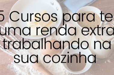 5 cursos para ter renda extra trabalhando na sua cozinha